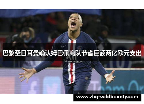 巴黎圣日耳曼确认姆巴佩离队节省巨额两亿欧元支出