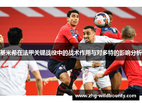 基米希在法甲关键战役中的战术作用与对多特的影响分析
