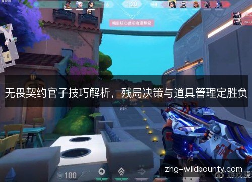 无畏契约官子技巧解析,残局决策与道具管理定胜负 无畏契约官子技巧解析,残局决策与道具管理定胜负